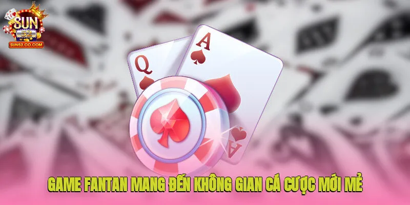 Game Fantan - Chinh Phục Sản Phẩm Mới Mẻ Cùng Thưởng Lớn 2 Game Fantan mang đến không gian cá cược mới mẻ